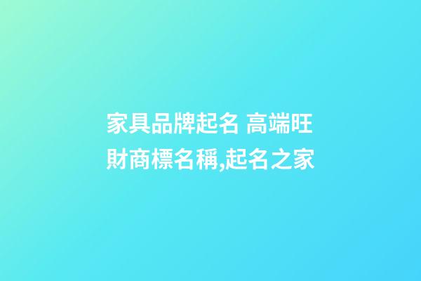 家具品牌起名 高端旺財商標名稱,起名之家-第1張-商標起名-玄機派